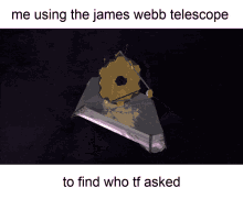 James Webb Telescope Who Asked GIF - James Webb Telescope Who Asked Who Tf Asked GIFs