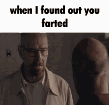me when i found out you farted breaking bad walter white me when i found out you farted breaking bad walter white
