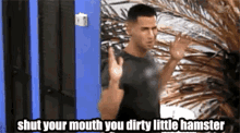 Jersey Shore Shut Your Mouth You Dirty Little Hamster GIF - Jersey Shore Shut Your Mouth You Dirty Little Hamster GIFs