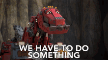 We Have To Do Something Ty Rux GIF - We Have To Do Something Ty Rux Dinotrux GIFs