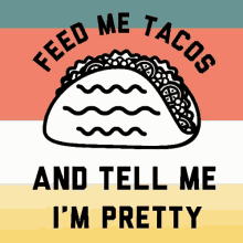 Feed Me Tacos And Tell Me Im Pretty Taco Day GIF - Feed Me Tacos And Tell Me Im Pretty Taco Day GIFs