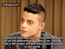 I Wanted To Look Back At My Career And Be Proudof All The Different Things Igot To Do. Playingelliot In Mr. Robot As A Guy Who Could Be Anyonein The World..Gif GIF - I Wanted To Look Back At My Career And Be Proudof All The Different Things Igot To Do. Playingelliot In Mr. Robot As A Guy Who Could Be Anyonein The World. Rami Malex Q GIFs