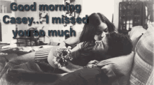 good morning casey i missed you so much kiss muah good morning casey i missed you so much kiss muah