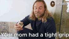 Your Mom Had A Tight Grip Grip GIF - Your Mom Had A Tight Grip Had A Tight Grip A Tight Grip GIFs