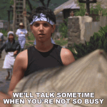 Well Talk Sometime When Youre Not So Busy Daniel Larusso GIF - Well Talk Sometime When Youre Not So Busy Daniel Larusso Ralph Macchio GIFs
