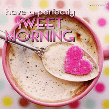have a perfectly sweet morning sweet morning have a sweet morning coffee caffeine
