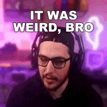 it was weird bro jaredfps it was odd how strange confused