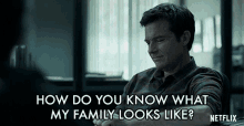 How Do You Know What My Family Looks Like Jason Bateman GIF - How Do You Know What My Family Looks Like Jason Bateman Marty Byrde GIFs