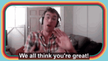 We All Think Youre Great Grant O Brien GIF - We All Think Youre Great Youre Great Grant O Brien GIFs