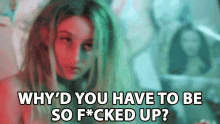 whyd you have to be so fucked up fucked up why are you like that messed up asking