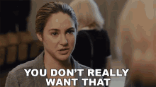 You Dont Really Want That Shailene Woodley GIF - You Dont Really Want That Shailene Woodley Tris GIFs