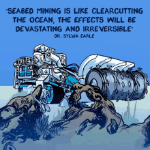 seabed mining is like clearcutting the ocean the effects will be devastating and irreversible dr slyvia earle machines seabed mining