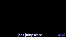 Pbs Jumpscare GIF - Pbs Jumpscare Igm6 GIFs
