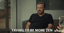 trying to be more zen calm relaxed chill ricky gervais