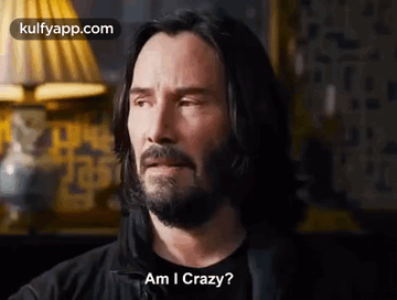 Am I Crazy.Gif GIF - Am i crazy The matrix resurrections Keanu reeves -  Discover & Share GIFs