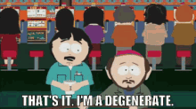 That'S It. I'M A Degenerate. GIF - Degenerate Im A Degenerate South Park GIFs
