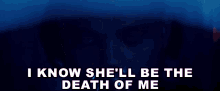 i know shell be the death of me the death of me shes my problem singing idiom i know shell be the death of me the death of me shes my problem singing idiom