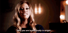 who you are authentically is alright laverne cox