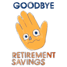 goodbye retirement savings goodbye bye retirement retire