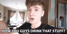 How You Guys Drink That Stuff Adam Beales GIF - How You Guys Drink That Stuff Adam Beales Adam B GIFs