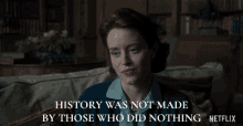 History Was Not Made By Those Who Did Nothing Claire Foy GIF - History Was Not Made By Those Who Did Nothing Claire Foy Queen Elizabeth Ii GIFs