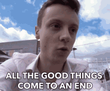 All The Good Things Come To An End There Is An End To Everything GIF - All The Good Things Come To An End There Is An End To Everything Even Good Things Must Come To An End GIFs
