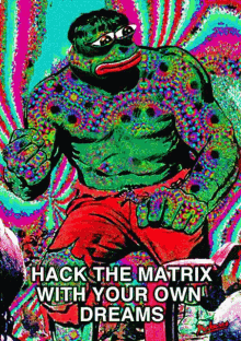 hack the matrix with your own dreams hulk pepe psychedelic