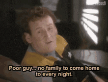 Poor Guy..No Family To Come Home To Every Night GIF - Poor Guy No Family Pity GIFs