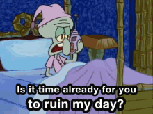 squidward is it time to ruin my day