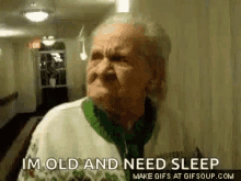 im old i need sleep sleep is for the old old man
