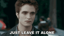 Just Leave It Alone Edward Cullen GIF - Just Leave It Alone Edward Cullen Robert Pattinson GIFs