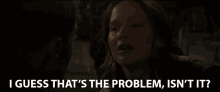 I Guess Thats The Problem Jennifer Lawrence GIF - I Guess Thats The Problem Jennifer Lawrence Katniss Everdeen GIFs