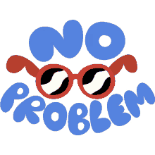 no problem red sunglasses between no problem in blue bubble letters no worries all good its okay