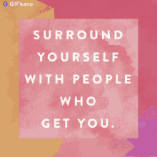 Surround Yourself With People Who Get You Gifkaro GIF - Surround Yourself With People Who Get You Gifkaro Quotes GIFs