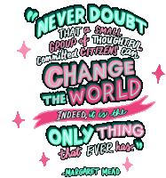 Never Doubt That A Small Group Of Thoughtful Committed Citizens Can Change The World Sticker - Never Doubt That A Small Group Of Thoughtful Committed Citizens Can Change The World Indeed It Is The Only Thing That Ever Has Stickers