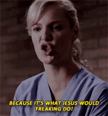 Greys Anatomy Izzie Stevens GIF - Greys Anatomy Izzie Stevens Because Its What Jesus Would Freaking Do GIFs