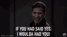 if you had said yes i would had you if you said yes andy samberg detective jake peralta if you had said yes i would had you if you said yes andy samberg detective jake peralta