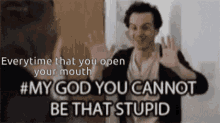 My God Stupid GIF - My God Stupid Everytime That You Open Your Mouth GIFs
