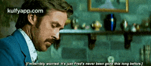 [i'Miterribly Worried. It'S Just Fred'S Never Been Gone This Long Before.).Gif GIF - [i'Miterribly Worried. It'S Just Fred'S Never Been Gone This Long Before.) The Nice-guys Ryan Gosling GIFs