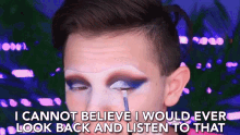 i cannot believe i would ever look back and listen to that cant believe looking back listen to that make up i cannot believe i would ever look back and listen to that cant believe looking back listen to that make up