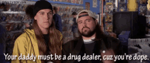 Your Daddy Must Be A Drug Dealer GIF - Dope Jay Silentbob GIFs