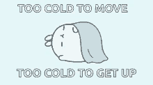 too cold to move too cold to get up
