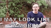 I May Look Like A Moron But Im An Idiot GIF - I May Look Like A Moron But Im An Idiot Fool GIFs