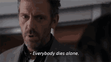 Hugh Laurie Everybody Dies Alone GIF - Hugh Laurie Everybody Dies Alone House GIFs