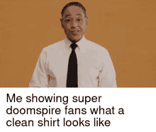 super doomspire me showing super doomspire fans what a clean shirt looks like what a clean shirt looks like me showing gus fring