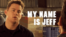 My Name Is Jeff Channing Tatum GIF - My Name Is Jeff Channing Tatum GIFs
