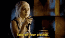 Take Off Your Clothes Game Of Thrones GIF - Take Off Your Clothes Game Of Thrones Daenerys GIFs