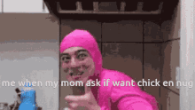 chick en nug flithy frank pink guy me when my mom ask if want chick en nug shitposting