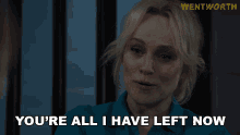 Youre All I Have Left Now Marie Winter GIF - Youre All I Have Left Now Marie Winter Wentworth GIFs