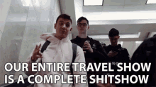 our entire travel show is a complete shitshow chaotic disorganized disorderly messy